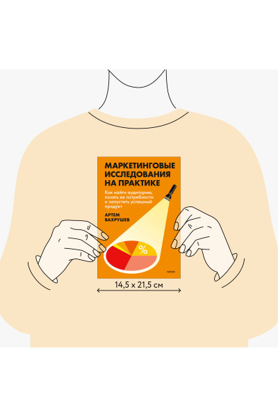 : Маркетинговые исследования на практике. Как найти аудиторию, понять ее потребности и запустить успешный продукт