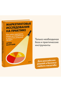Маркетинговые исследования на практике. Как найти аудиторию, понять ее потребности и запустить успешный продукт