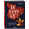 Евгения Цанова: Как приручить налоги. Путеводитель по миру налогов для тех, кто зарабатывает, тратит и планирует открыть малый бизнес