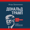 Игорь Прокопенко: Дональд Трамп. Портрет противоречивого лидера. От первого президентского срока до сегодняшних дней