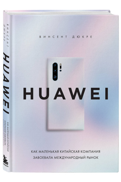 Винсент Дюкре: HUAWEI. Как маленькая китайская компания завоевала международный рынок