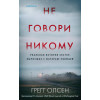 Грегг Олсен: Не говори никому. Реальная история сестер, выросших с матерью-убийцей