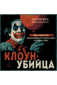 Клоун-убийца. Маньяк Джон Гейси, вдохновивший Стивена Кинга на роман 