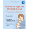 Татьяна Денисова: Спокойные родители, здоровый малыш. Про сон, питание, болезни и другие важные темы с позиции доказательной медицины