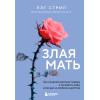 Пэг Стрип: Злая мать. Как исцелить детские травмы и полюбить себя, если вас не любили в детстве