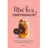 Лаура Малина Сейлер: Ты вся светишься! Как зажечь внутреннее солнце и найти путь к счастью