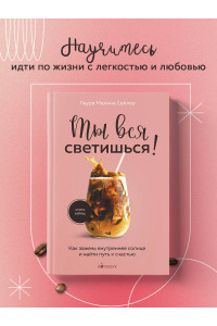 Ты вся светишься! Как зажечь внутреннее солнце и найти путь к счастью