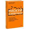 : Рискуй и действуй! 45 мозгоправок, чтобы унять страхи и продолжать двигаться к своим целям