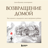 Возвращение домой. Как исцелить и поддержать своего внутреннего ребенка
