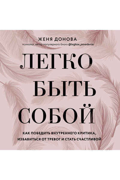 Женя Донова: Легко быть собой. Как победить внутреннего критика, избавиться от тревог и стать счастливой