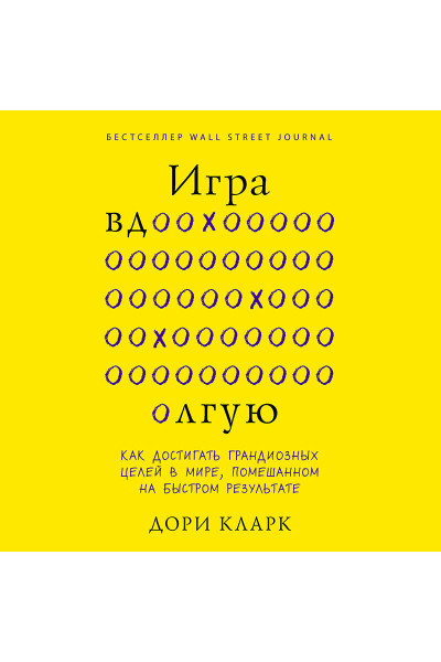 Дори Кларк: Игра вдолгую. Как достигать грандиозных целей в мире, помешанном на быстром результате