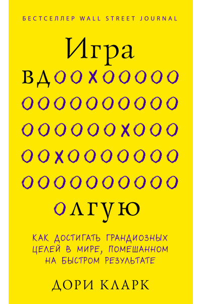 Дори Кларк: Игра вдолгую. Как достигать грандиозных целей в мире, помешанном на быстром результате