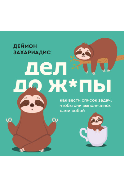Деймон Захариадис: Дел до ж*пы. Как вести список задач, чтобы они выполнялись сами собой
