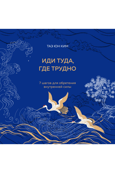 Таэ Юн Ким: Иди туда, где трудно. 7 шагов для обретения внутренней силы (подарочное оформление: цветной обрез, цветной блок, тиснение фольгой на обложке, лента ляссе)