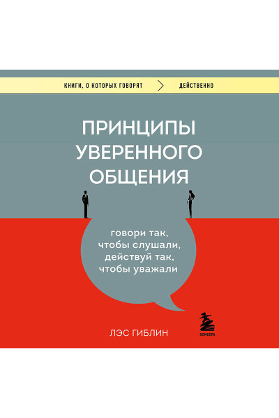 Лэс Гиблин: Принципы уверенного общения. Говори так, чтобы слушали, действуй так, чтобы уважали