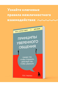 Принципы уверенного общения. Говори так, чтобы слушали, действуй так, чтобы уважали