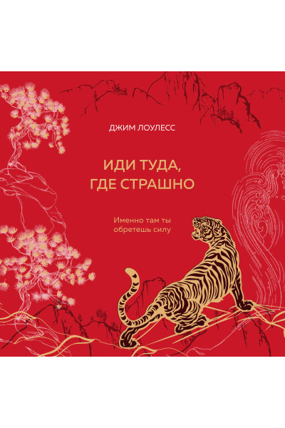 Джим Лоулесс: Иди туда, где страшно. Именно там ты обретешь силу (подарочное оформление: цветной обрез, цветной блок, тиснение фольгой на обложке, лента ляссе)