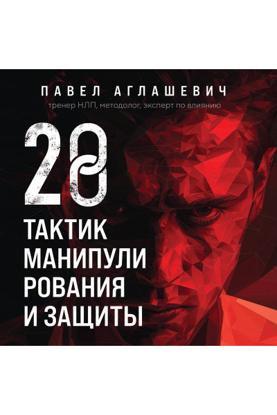 Павел Аглашевич: 28 тактик манипулирования и защиты. Как не дать собеседнику взять контроль над вами