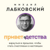 Михаил Лабковский: Привет из детства. Вернуться в прошлое, чтобы стать счастливым в настоящем (покет)