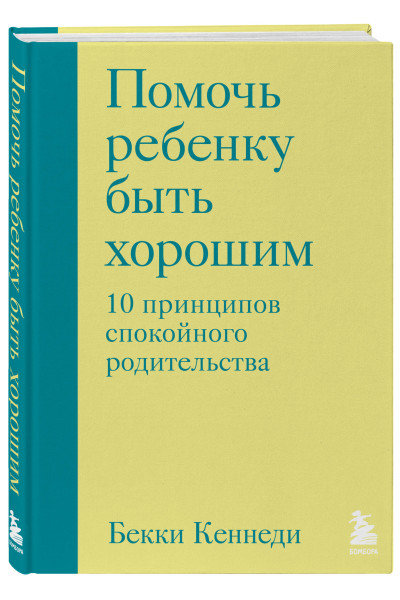 Бекки Кеннеди: Помочь ребенку быть хорошим. 10 принципов спокойного родительства