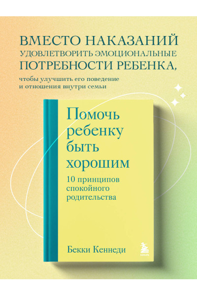 Бекки Кеннеди: Помочь ребенку быть хорошим. 10 принципов спокойного родительства