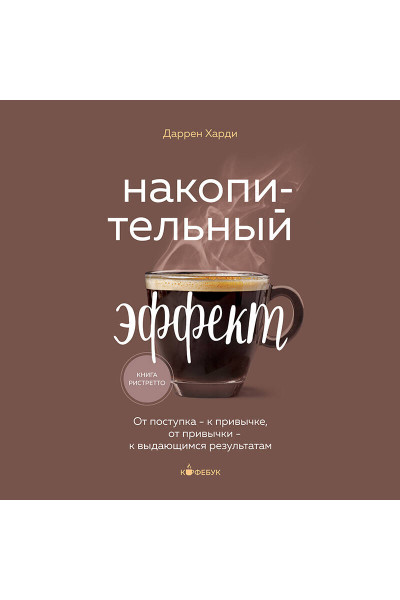 Даррен Харди: Накопительный эффект. От поступка - к привычке, от привычки - к выдающимся результатам