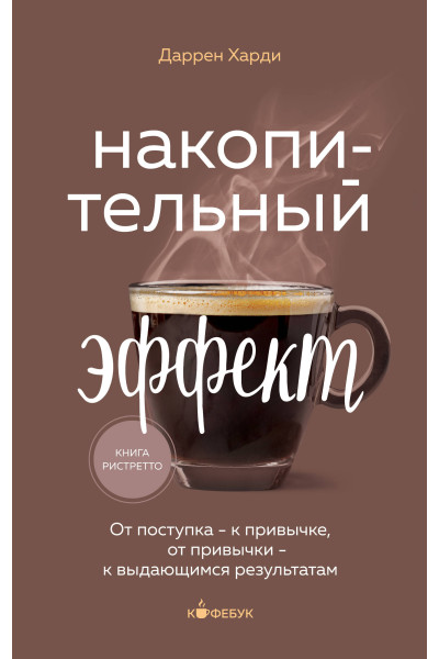 Даррен Харди: Накопительный эффект. От поступка - к привычке, от привычки - к выдающимся результатам
