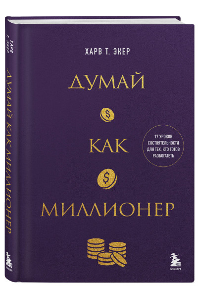 Харв Т. Экер: Думай как миллионер. 17 уроков состоятельности для тех, кто готов разбогатеть