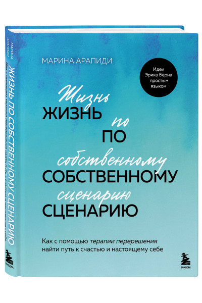Марина Арапиди: Жизнь по собственному сценарию. Как с помощью терапии перерешения найти путь к счастью и настоящему себе
