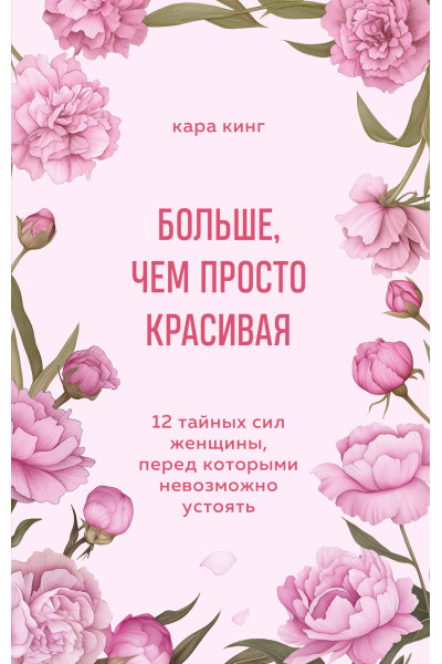 Кара Кинг: Больше, чем просто красивая. 12 тайных сил женщины, перед которыми невозможно устоять