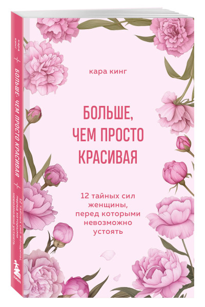 Кара Кинг: Больше, чем просто красивая. 12 тайных сил женщины, перед которыми невозможно устоять