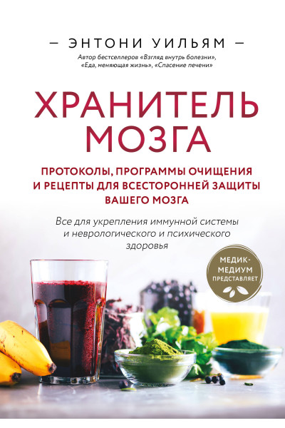 Энтони Уильям: Хранитель мозга. Протоколы, программы очищения и рецепты для всесторонней защиты вашего мозга