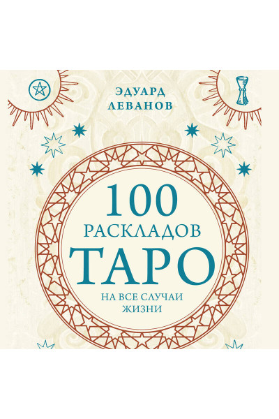 Эдуард Леванов: 100 раскладов Таро на все случаи жизни