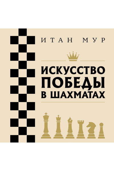 Итан Мур: Искусство победы в шахматах. Полный сборник лучших стратегий и тактик для успешной игры