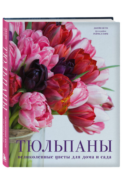 Джейн Исто: Тюльпаны. Великолепные цветы для дома и сада