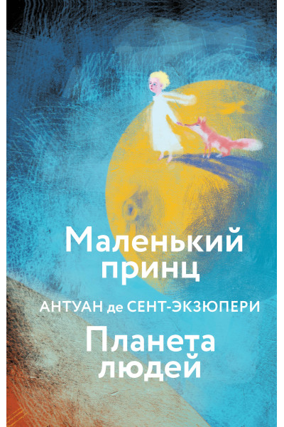 Антуан де Сент-Экзюпери: Маленький принц. Планета людей