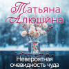Татьяна Алюшина: Невероятная очевидность чуда