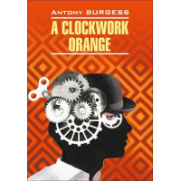 Заводной апельсин. A clockwork orange. Книги на английском языке для чтения | Бёрджесс Энтони