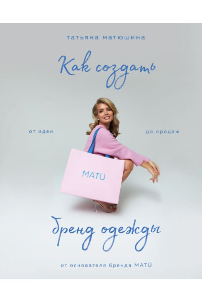 Матюшина Татьяна Павловна: Как создать бренд одежды. От идеи до продаж