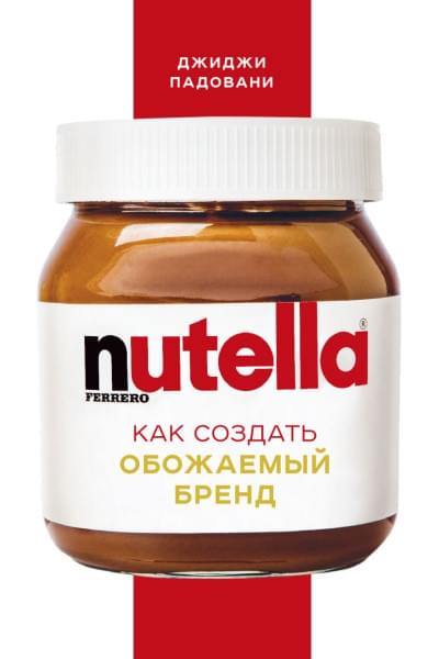 Падовани Джиджи: Nutella. Как создать обожаемый бренд