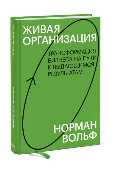Живая организация. Трансформация бизнеса на пути к выдающимся результатам.