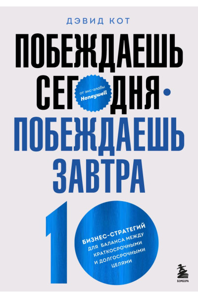 Кот Дэвид: Побеждаешь сегодня – побеждаешь завтра. 10 бизнес-стратегий для баланса между краткосрочными и долгосрочными целями от экс-главы Honeywell