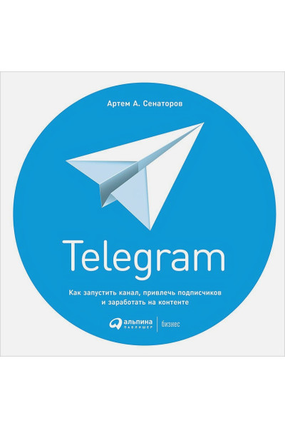 Сенаторов А.: Telegram: Как запустить канал, привлечь подписчиков и заработать на контенте (обложка)