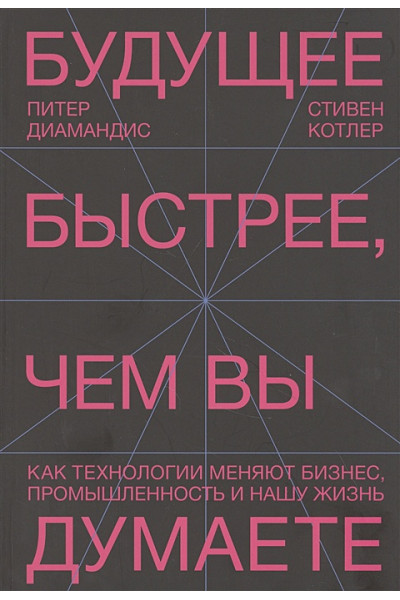 Котлер Стивен, Диамандис Питер: Будущее быстрее, чем вы думаете. Как технологии меняют бизнес, промышленность и нашу жизнь