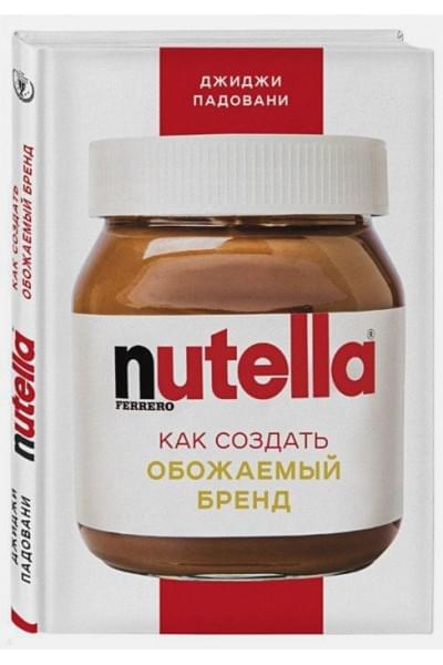 Падовани Джиджи: Nutella. Как создать обожаемый бренд