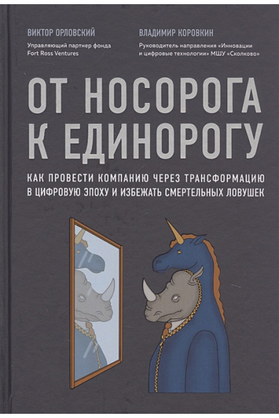 Орловский В., Коровкин В.: От носорога к единорогу. Как провести компанию через трансформацию в цифровую эпоху и избежать смертельных ловушек