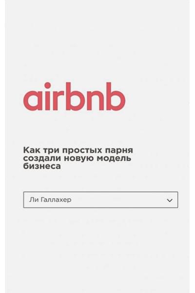 Галлахер Ли: Airbnb. Как три простых парня создали новую модель бизнеса