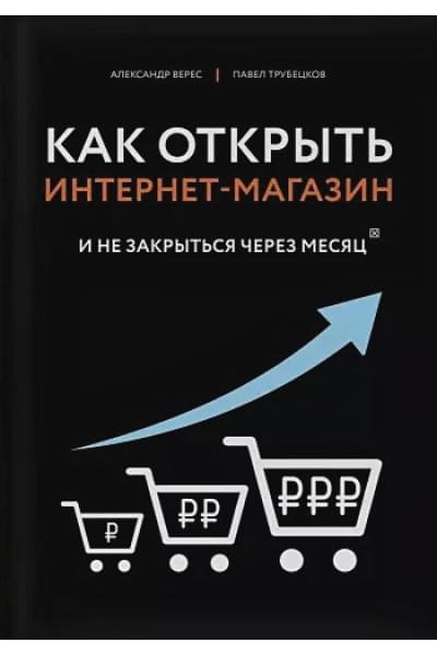 Верес Александр Иванович, Трубецков Павел Андреевич: Как открыть интернет-магазин. И не закрыться через месяц