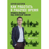 Бехтерев С.: Как работать в рабочее время: Правила победы над офисным хаосом