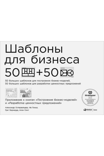 Остервальдер А., Пинье И., Бернарда Г., Смит А.: Шаблоны для бизнеса: 50 отрывных шаблонов большого формата для построения бизнес-моделей, для разработки ценностных предложений (обложка)